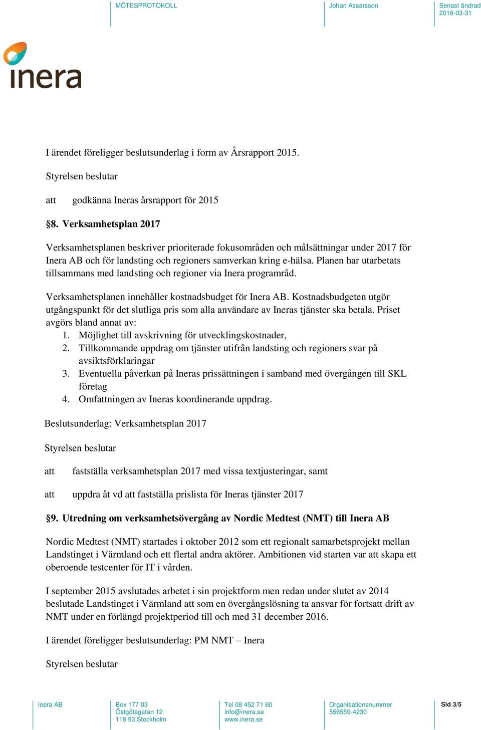 Planen har utarbetats tillsammans med landsting och regioner via Inera programråd. Verksamhetsplanen innehåller kostnadsbudget för Inera AB.