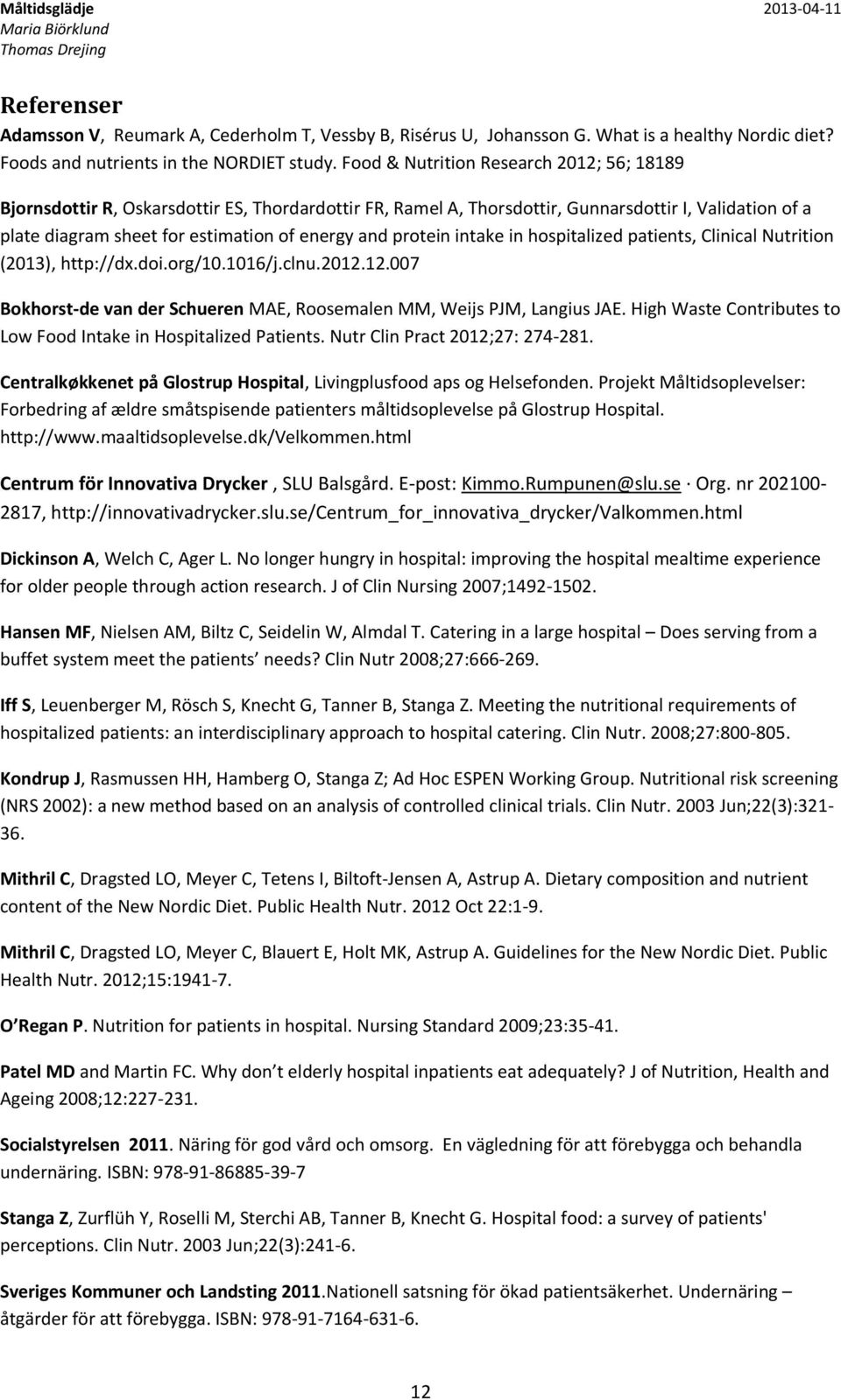 protein intake in hospitalized patients, Clinical Nutrition (2013), http://dx.doi.org/10.1016/j.clnu.2012.12.007 Bokhorst-de van der Schueren MAE, Roosemalen MM, Weijs PJM, Langius JAE.