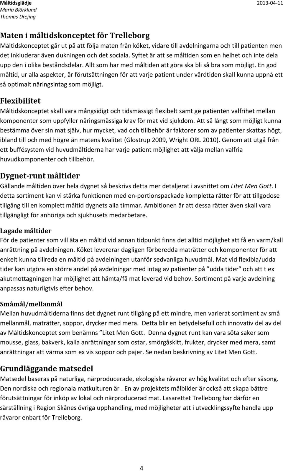 En god måltid, ur alla aspekter, är förutsättningen för att varje patient under vårdtiden skall kunna uppnå ett så optimalt näringsintag som möjligt.