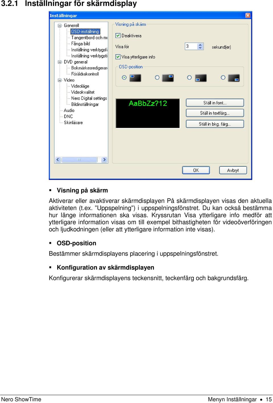 Kryssrutan Visa ytterligare info medför att ytterligare information visas om till exempel bithastigheten för videoöverföringen och ljudkodningen (eller att