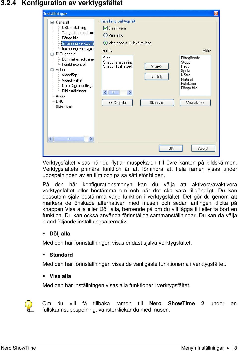 På den här konfigurationsmenyn kan du välja att aktivera/avaktivera verktygsfältet eller bestämma om och när det ska vara tillgängligt. Du kan dessutom själv bestämma varje funktion i verktygsfältet.