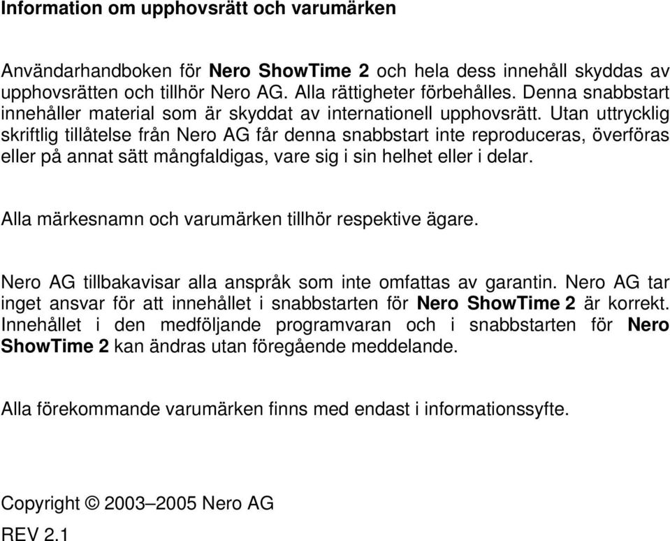 Utan uttrycklig skriftlig tillåtelse från Nero AG får denna snabbstart inte reproduceras, överföras eller på annat sätt mångfaldigas, vare sig i sin helhet eller i delar.