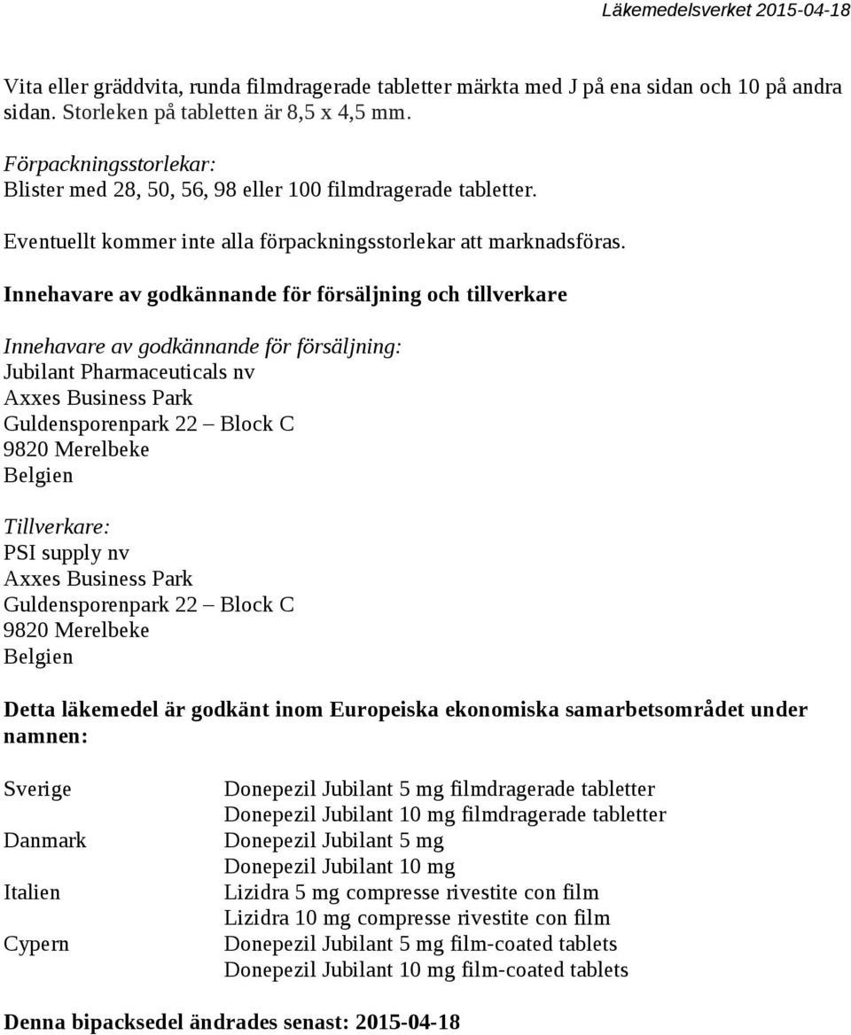 Innehavare av godkännande för försäljning och tillverkare Innehavare av godkännande för försäljning: Jubilant Pharmaceuticals nv Axxes Business Park Guldensporenpark 22 Block C 9820 Merelbeke Belgien