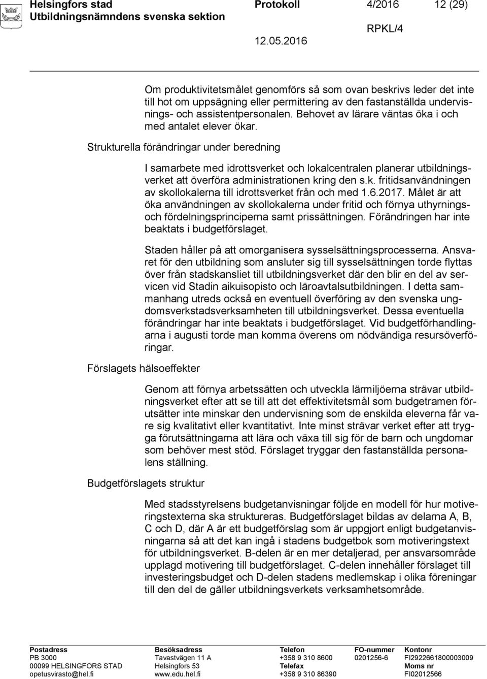 Strukturella förändringar under beredning I samarbete med idrottsverket och lokalcentralen planerar utbildningsverket att överföra administrationen kring den s.k. fritidsanvändningen av skollokalerna till idrottsverket från och med 1.