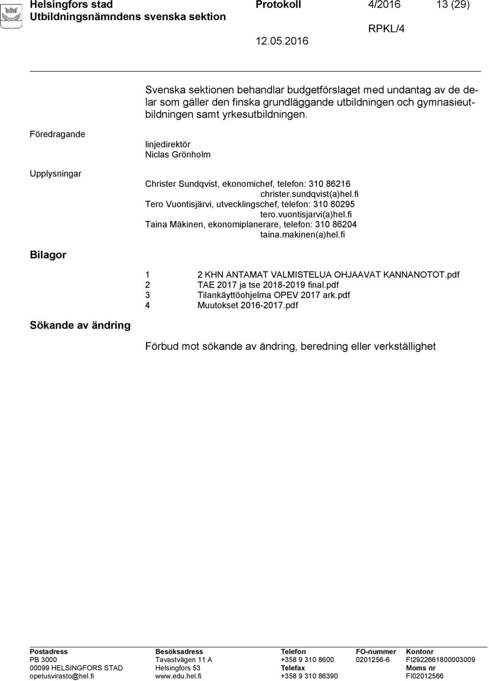 fi Tero Vuontisjärvi, utvecklingschef, telefon: 310 80295 tero.vuontisjarvi(a)hel.fi Taina Mäkinen, ekonomiplanerare, telefon: 310 86204 taina.makinen(a)hel.