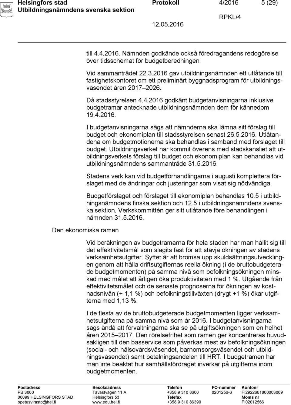 4.2016 godkänt budgetanvisningarna inklusive budgetramar antecknade utbildningsnämnden dem för kännedom 19.4.2016. I budgetanvisningarna sägs att nämnderna ska lämna sitt förslag till budget och ekonomiplan till stadsstyrelsen senast 26.