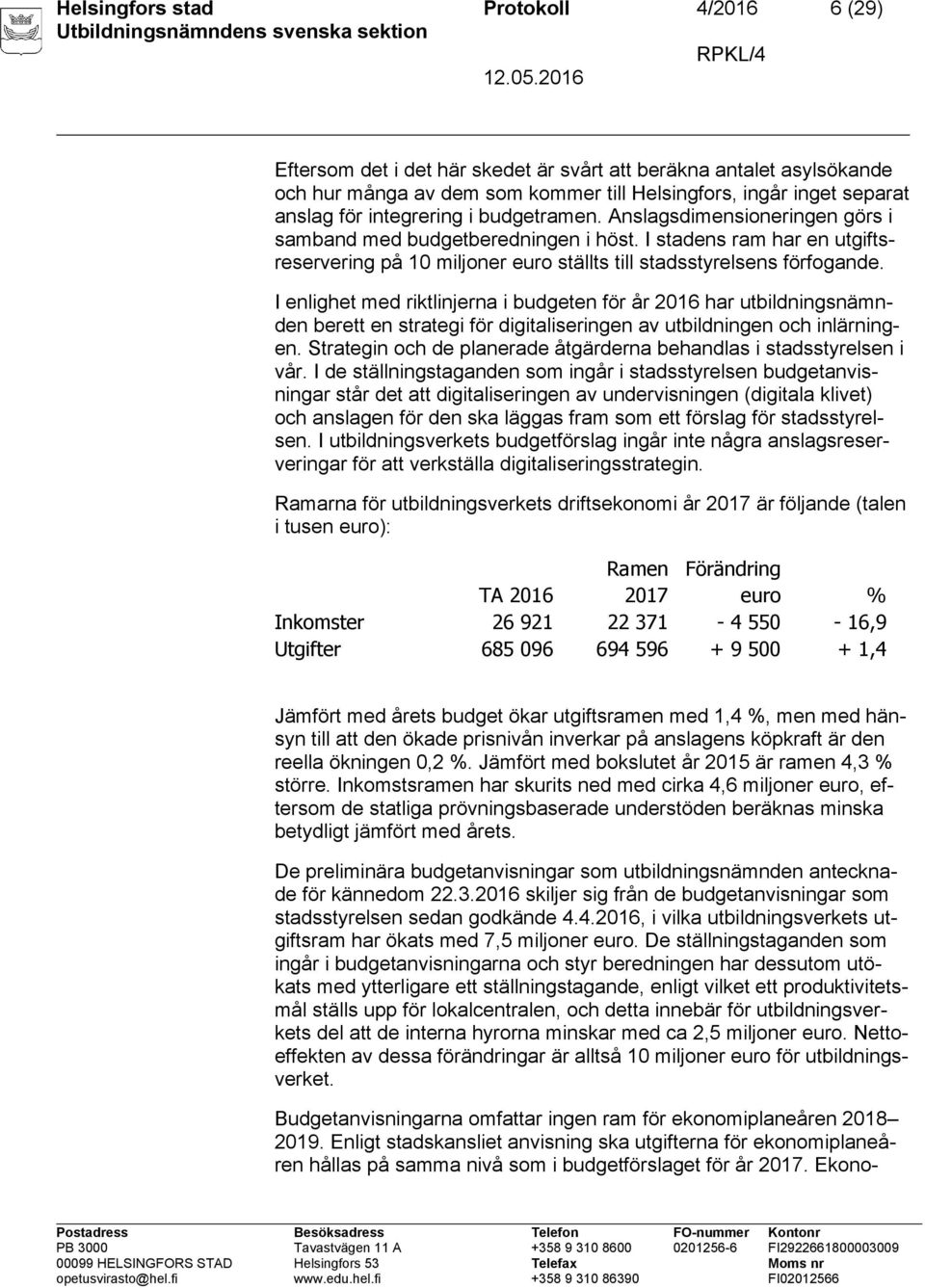 I enlighet med riktlinjerna i budgeten för år 2016 har utbildningsnämnden berett en strategi för digitaliseringen av utbildningen och inlärningen.