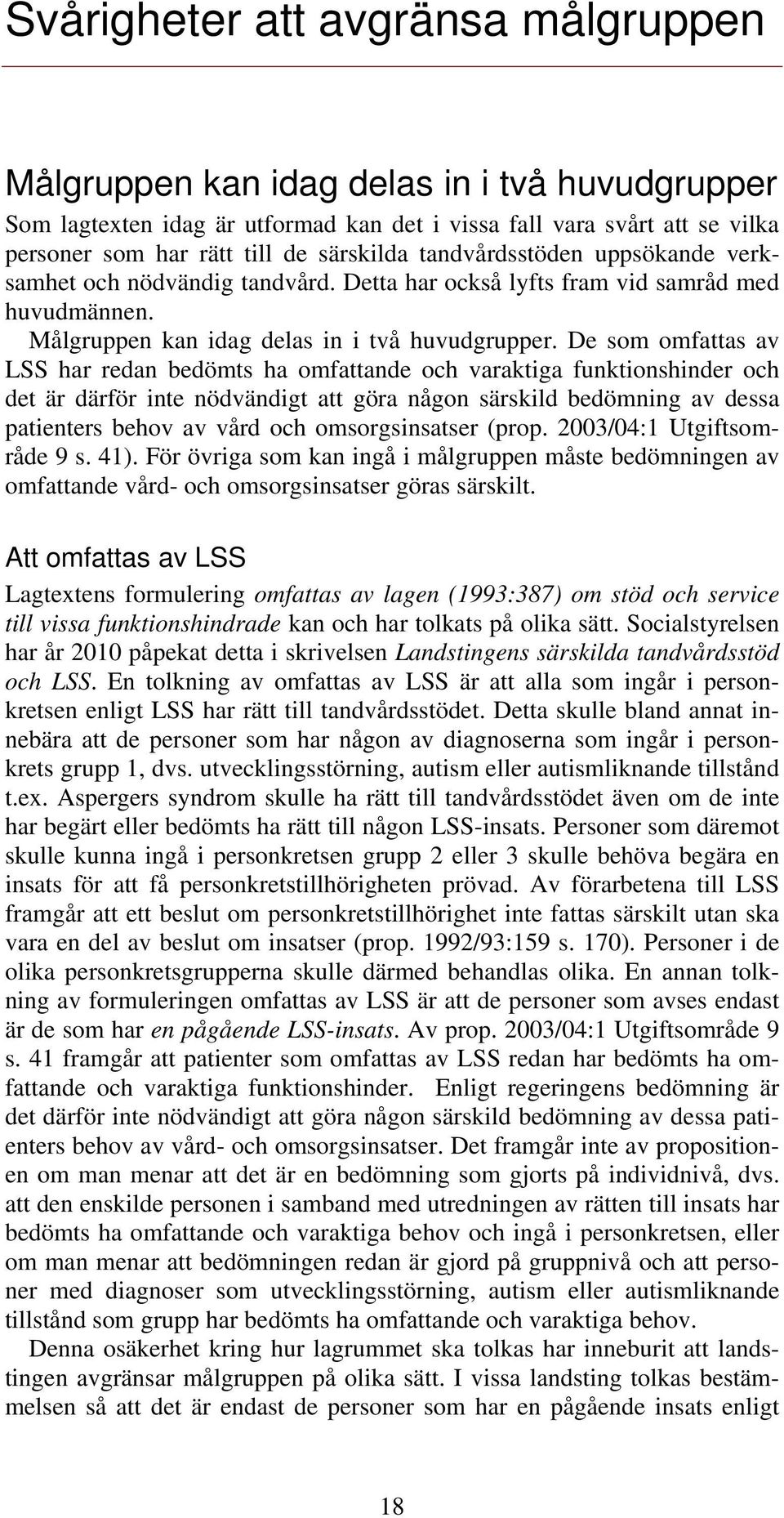 De som omfattas av LSS har redan bedömts ha omfattande och varaktiga funktionshinder och det är därför inte nödvändigt att göra någon särskild bedömning av dessa patienters behov av vård och