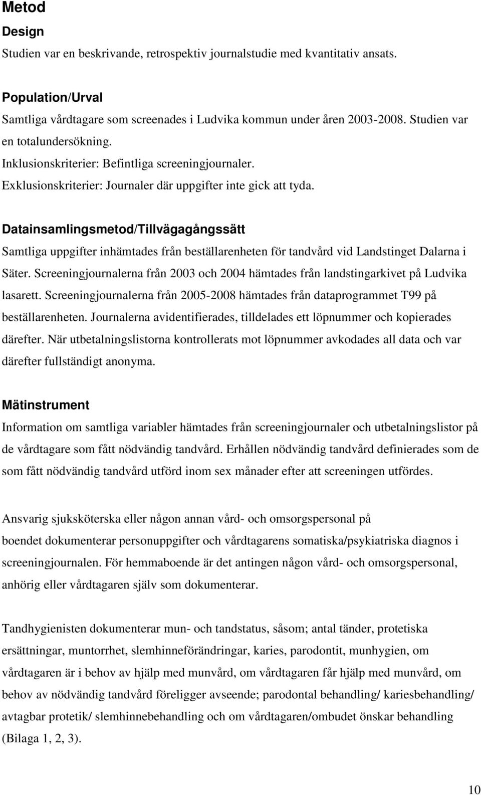 Datainsamlingsmetod/Tillvägagångssätt Samtliga uppgifter inhämtades från beställarenheten för tandvård vid Landstinget Dalarna i Säter.