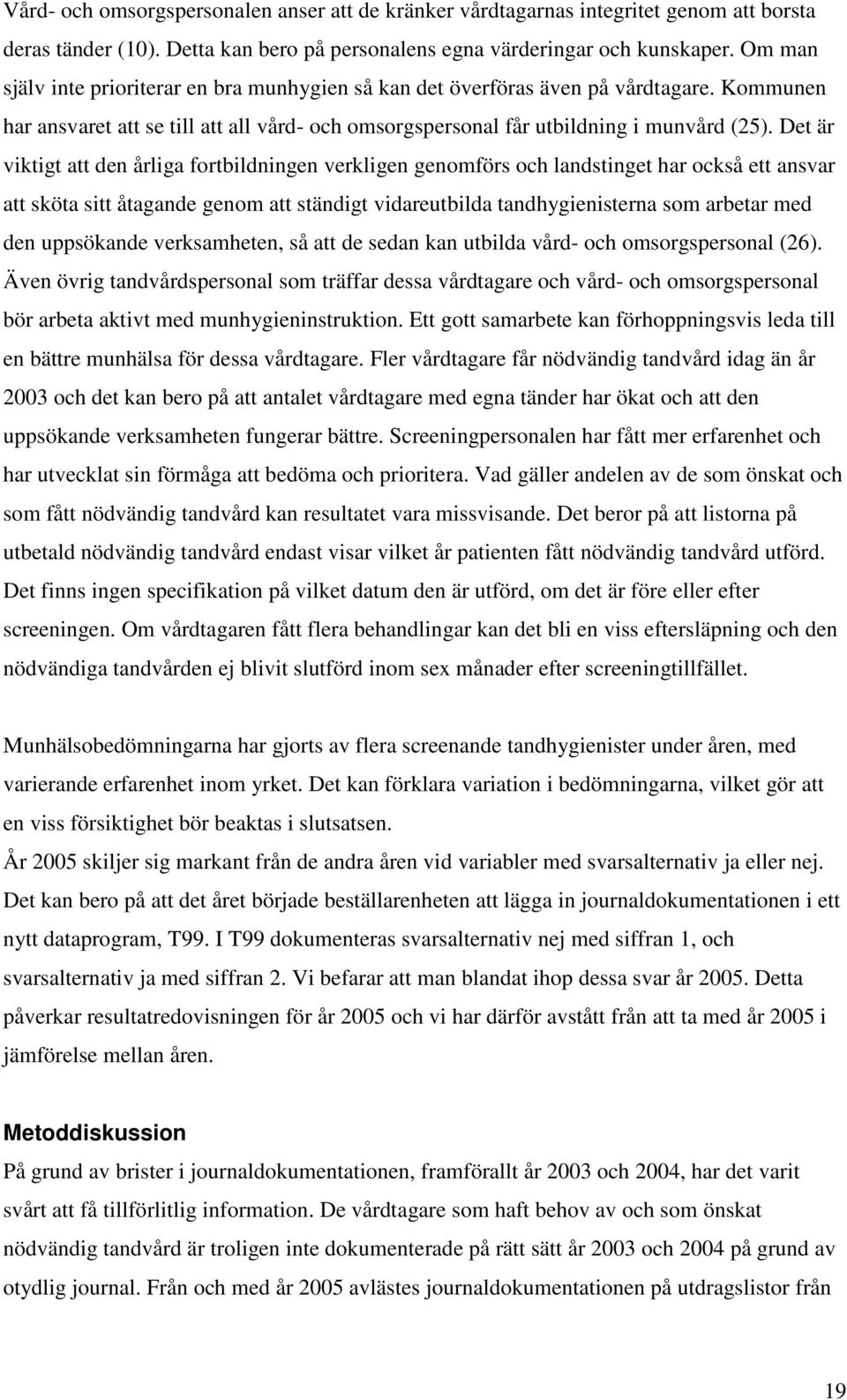 Det är viktigt att den årliga fortbildningen verkligen genomförs och landstinget har också ett ansvar att sköta sitt åtagande genom att ständigt vidareutbilda tandhygienisterna som arbetar med den