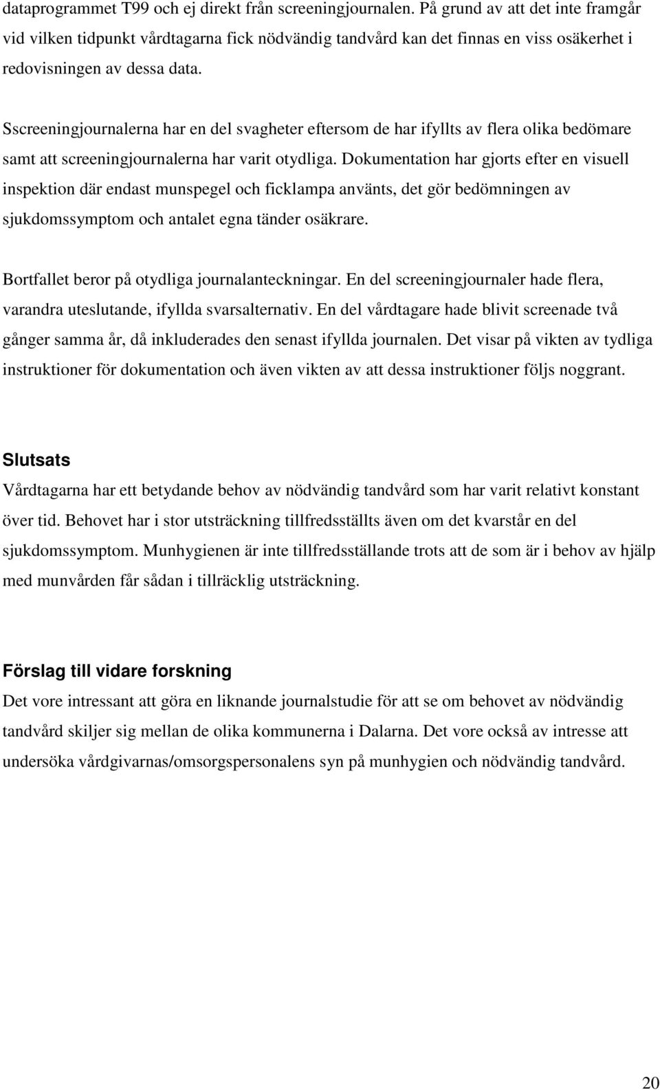 Sscreeningjournalerna har en del svagheter eftersom de har ifyllts av flera olika bedömare samt att screeningjournalerna har varit otydliga.