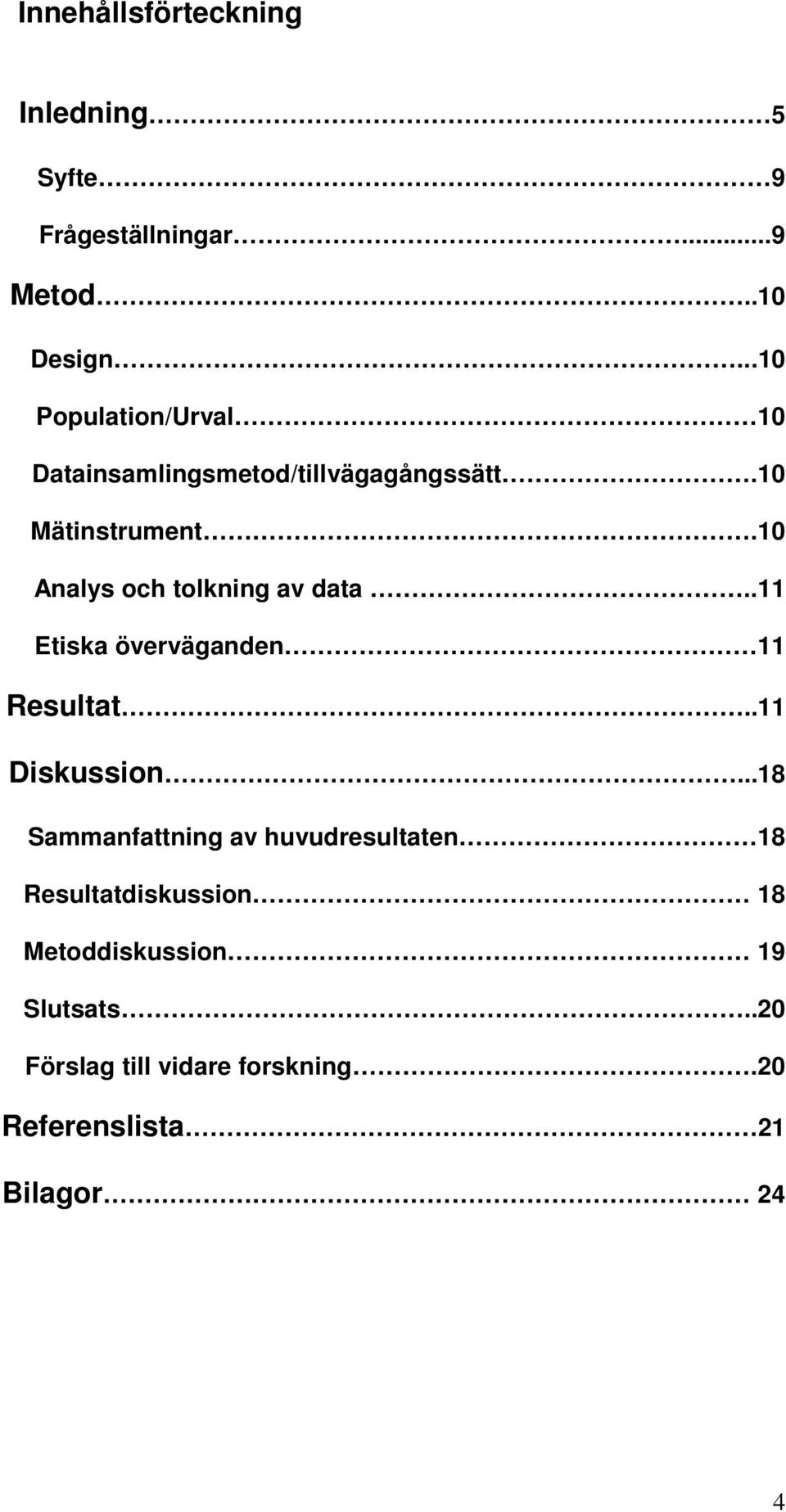 10 Analys och tolkning av data..11 Etiska överväganden 11 Resultat..11 Diskussion.