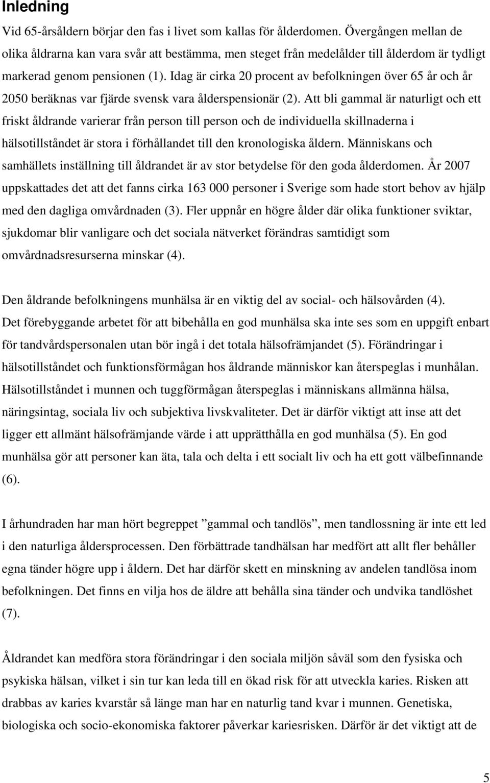 Idag är cirka 20 procent av befolkningen över 65 år och år 2050 beräknas var fjärde svensk vara ålderspensionär (2).