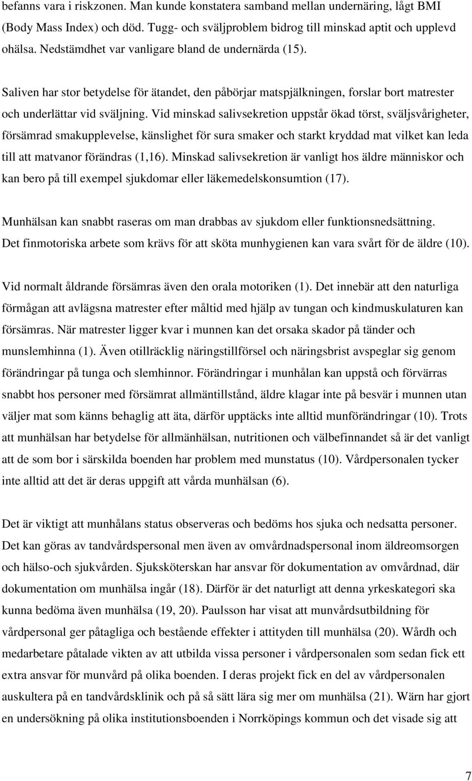 Vid minskad salivsekretion uppstår ökad törst, sväljsvårigheter, försämrad smakupplevelse, känslighet för sura smaker och starkt kryddad mat vilket kan leda till att matvanor förändras (1,16).