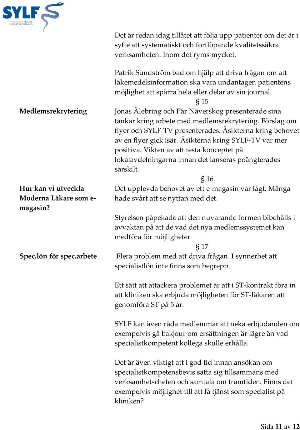 arbete Patrik Sundström bad om hjälp att driva frågan om att läkemedelsinformation ska vara undantagen patientens möjlighet att spärra hela eller delar av sin journal.