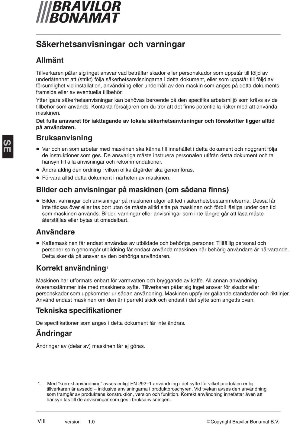 eventuella tillbehör. Ytterligare säkerhetsanvisningar kan behövas beroende på den specifika arbetsmiljö som krävs av de tillbehör som används.