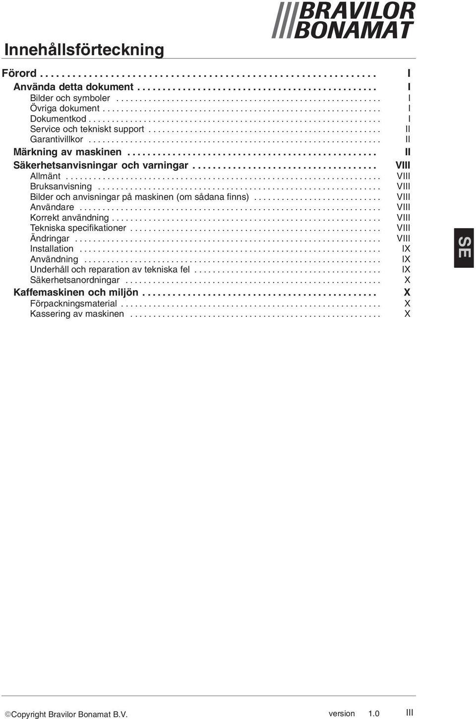 ............................................................... Märkning av maskinen.................................................. Säkerhetsanvisningar och varningar..................................... Allmänt.