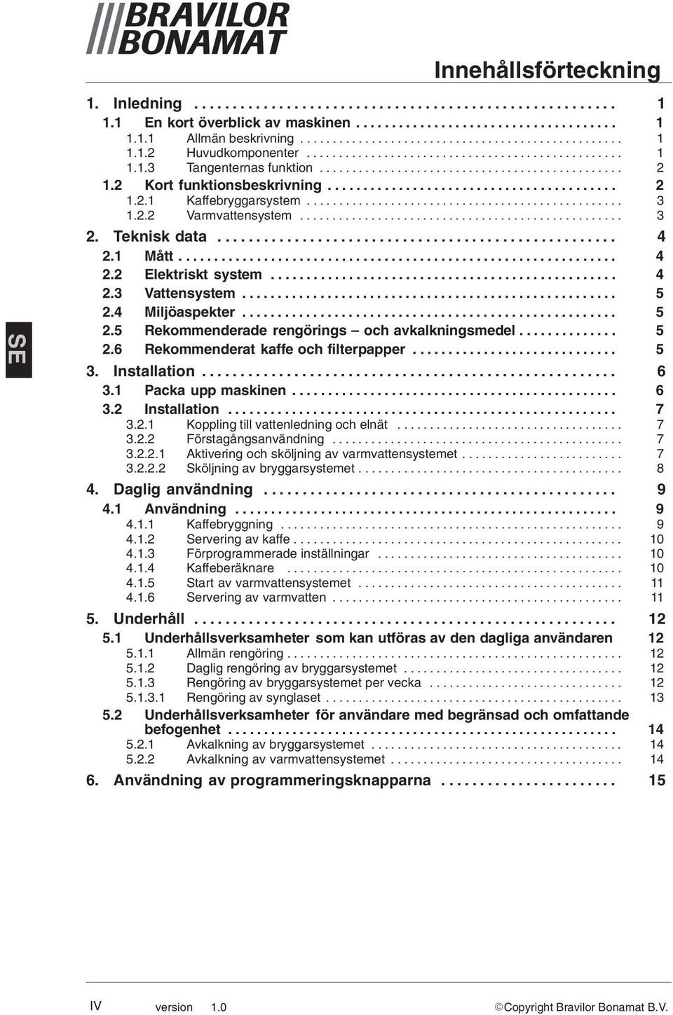 ................................................ 3 1.2.2 Varmvattensystem.................................................. 3 2. Teknisk data.................................................... 4 2.