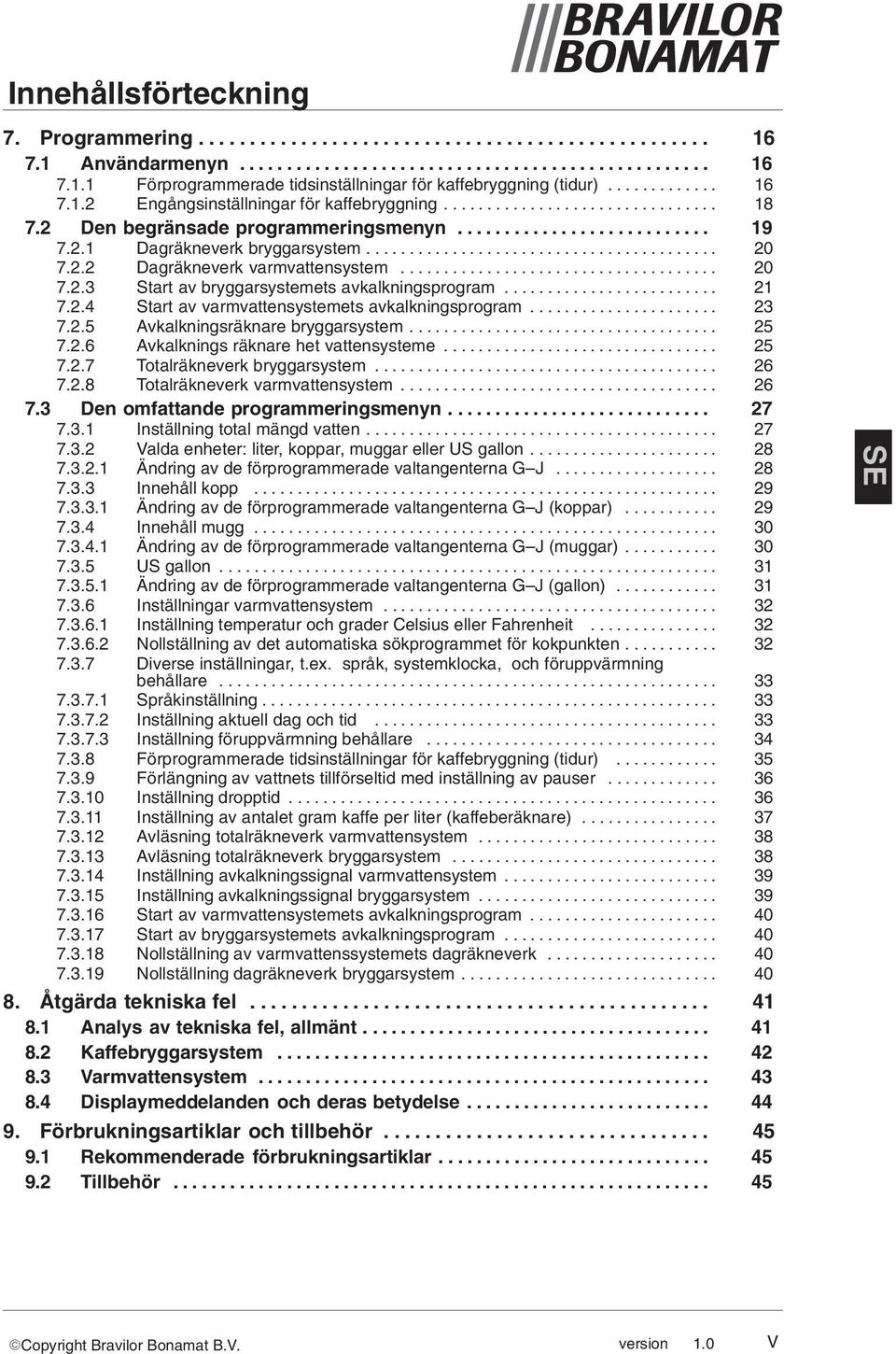 ........................................ 20 7.2.2 Dagräkneverk varmvattensystem..................................... 20 7.2.3 Start av bryggarsystemets avkalkningsprogram......................... 21 7.