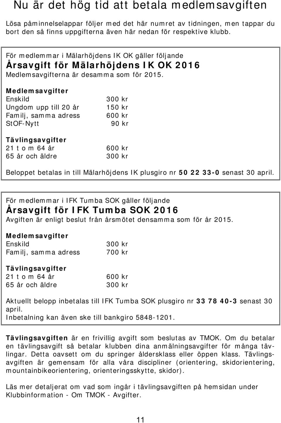 Medlemsavgifter Enskild Ungdom upp till 20 år Familj, samma adress StOF-Nytt 300 kr 150 kr 600 kr 90 kr Tävlingsavgifter 21 t o m 64 år 600 kr 65 år och äldre 300 kr Beloppet betalas in till