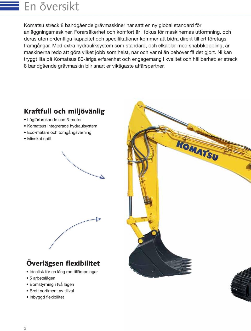 Med extra hydrauliksystem som standard, och elkablar med snabbkoppling, är maskinerna redo att göra vilket jobb som helst, när och var ni än behöver få det gjort.