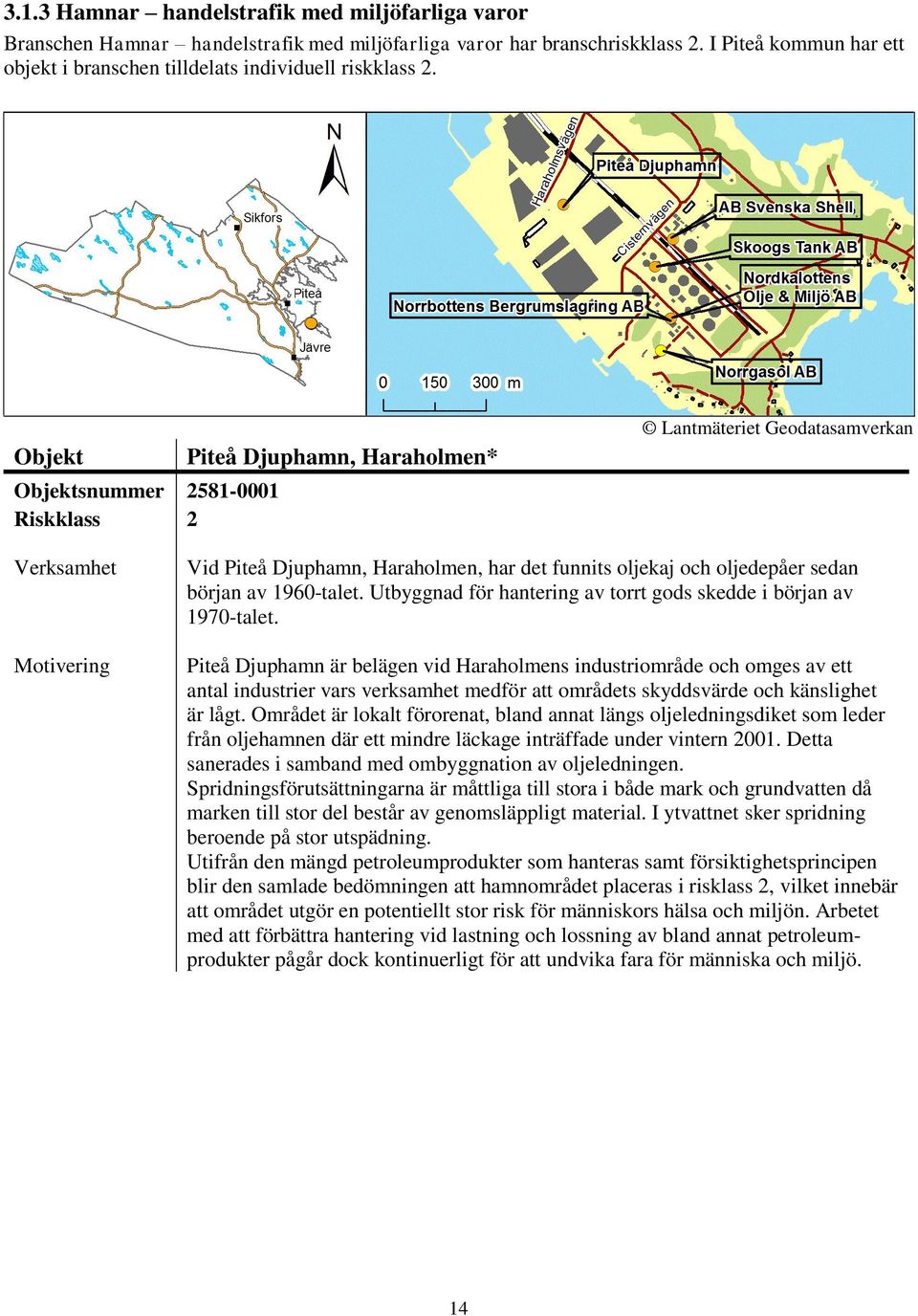 Piteå Djuphamn, Haraholmen* 2581-0001 2 Vid Piteå Djuphamn, Haraholmen, har det funnits oljekaj och oljedepåer sedan början av 1960-talet.