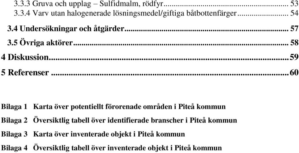 .. 60 Bilaga 1 Karta över potentiellt förorenade områden i Piteå kommun Bilaga 2 Översiktlig tabell över identifierade