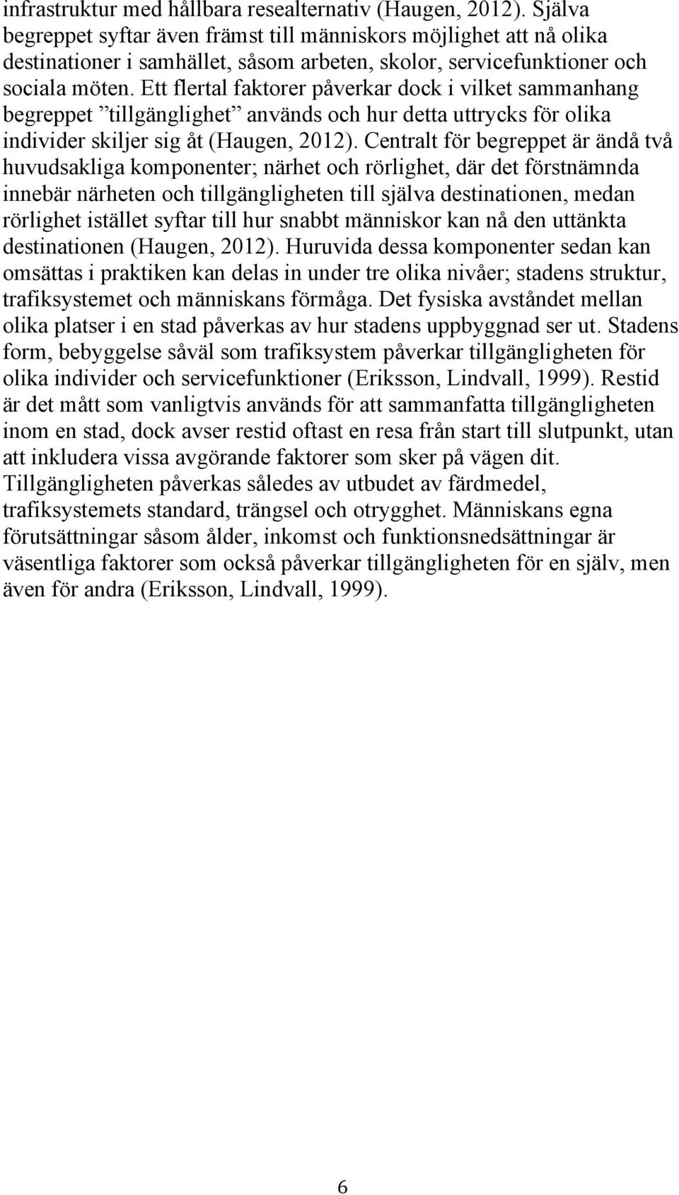 Ett flertal faktorer påverkar dock i vilket sammanhang begreppet tillgänglighet används och hur detta uttrycks för olika individer skiljer sig åt (Haugen, 2012).