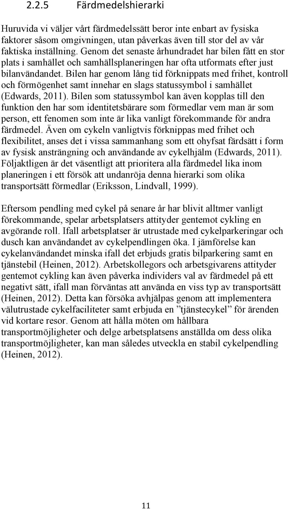 Bilen har genom lång tid förknippats med frihet, kontroll och förmögenhet samt innehar en slags statussymbol i samhället (Edwards, 2011).