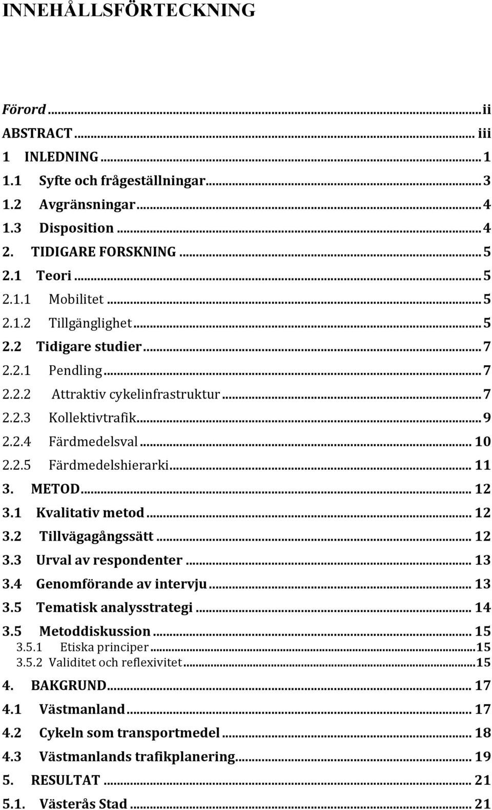 .. 11 3. METOD... 12 3.1 Kvalitativ metod... 12 3.2 Tillvägagångssätt... 12 3.3 Urval av respondenter... 13 3.4 Genomförande av intervju... 13 3.5 Tematisk analysstrategi... 14 3.5 Metoddiskussion.