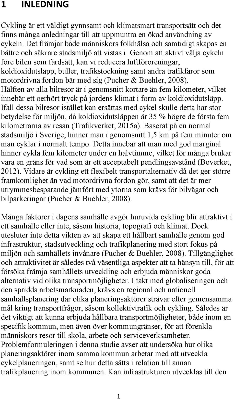 Genom att aktivt välja cykeln före bilen som färdsätt, kan vi reducera luftföroreningar, koldioxidutsläpp, buller, trafikstockning samt andra trafikfaror som motordrivna fordon bär med sig (Pucher &