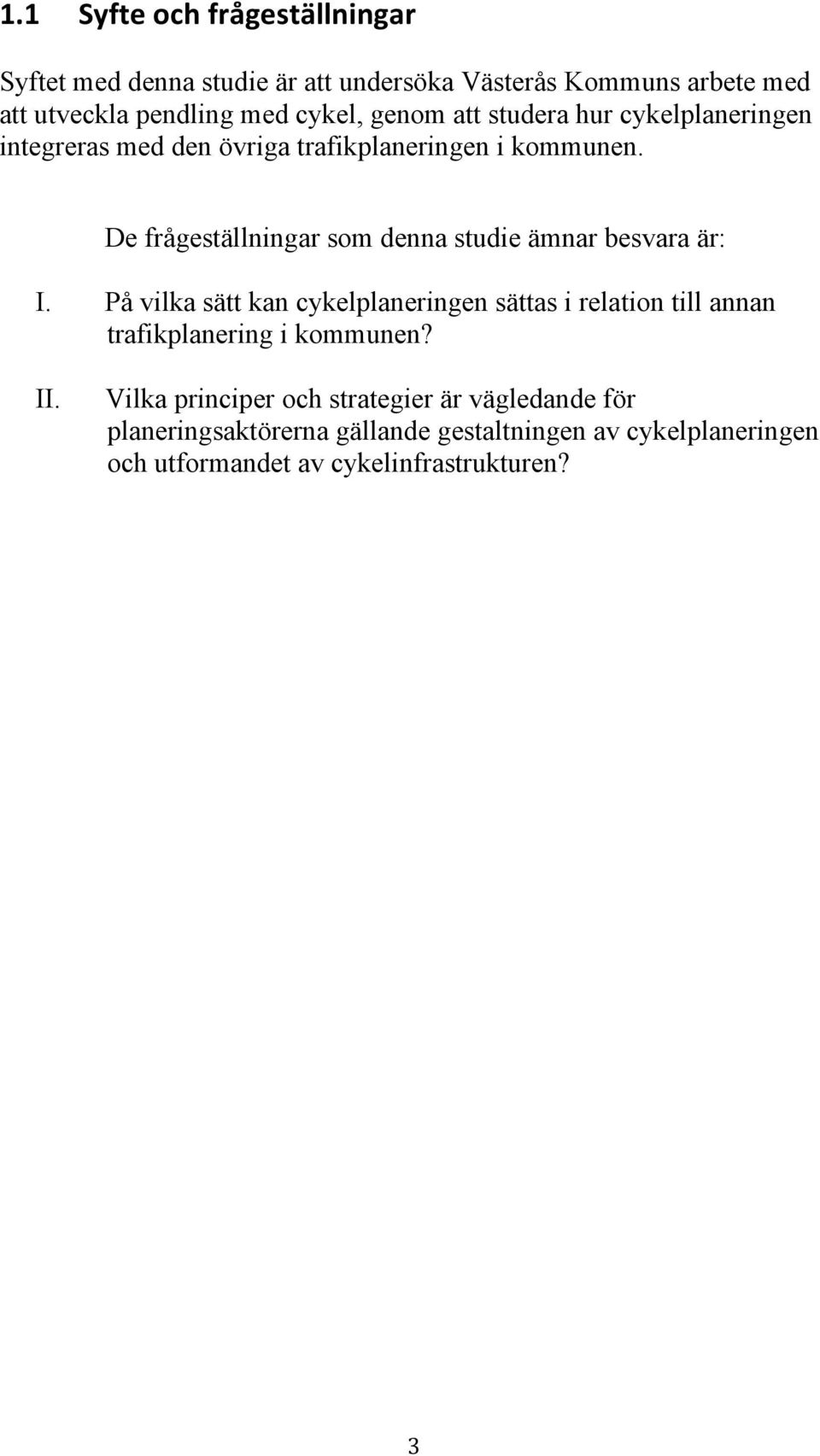 De frågeställningar som denna studie ämnar besvara är: I.