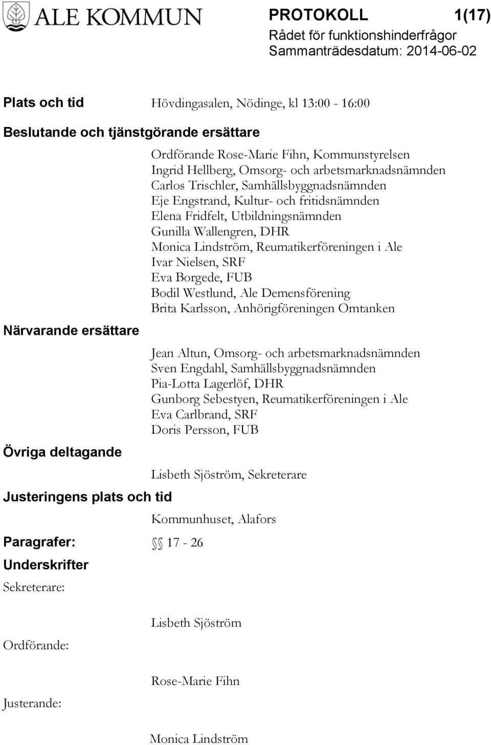 fritidsnämnden Elena Fridfelt, Utbildningsnämnden Gunilla Wallengren, DHR Monica Lindström, Reumatikerföreningen i Ale Ivar Nielsen, SRF Eva Borgede, FUB Bodil Westlund, Ale Demensförening Brita