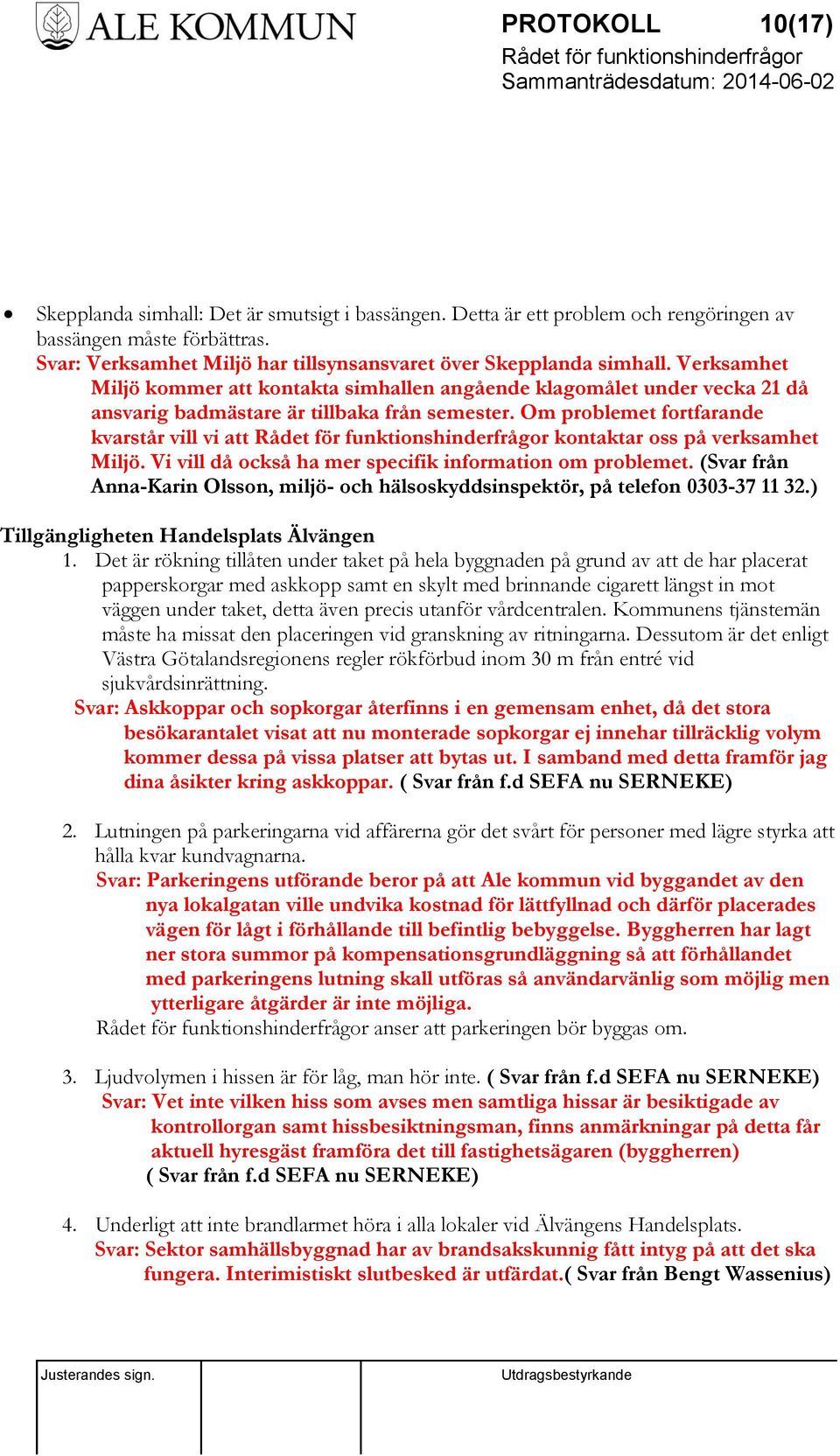 Om problemet fortfarande kvarstår vill vi att kontaktar oss på verksamhet Miljö. Vi vill då också ha mer specifik information om problemet.