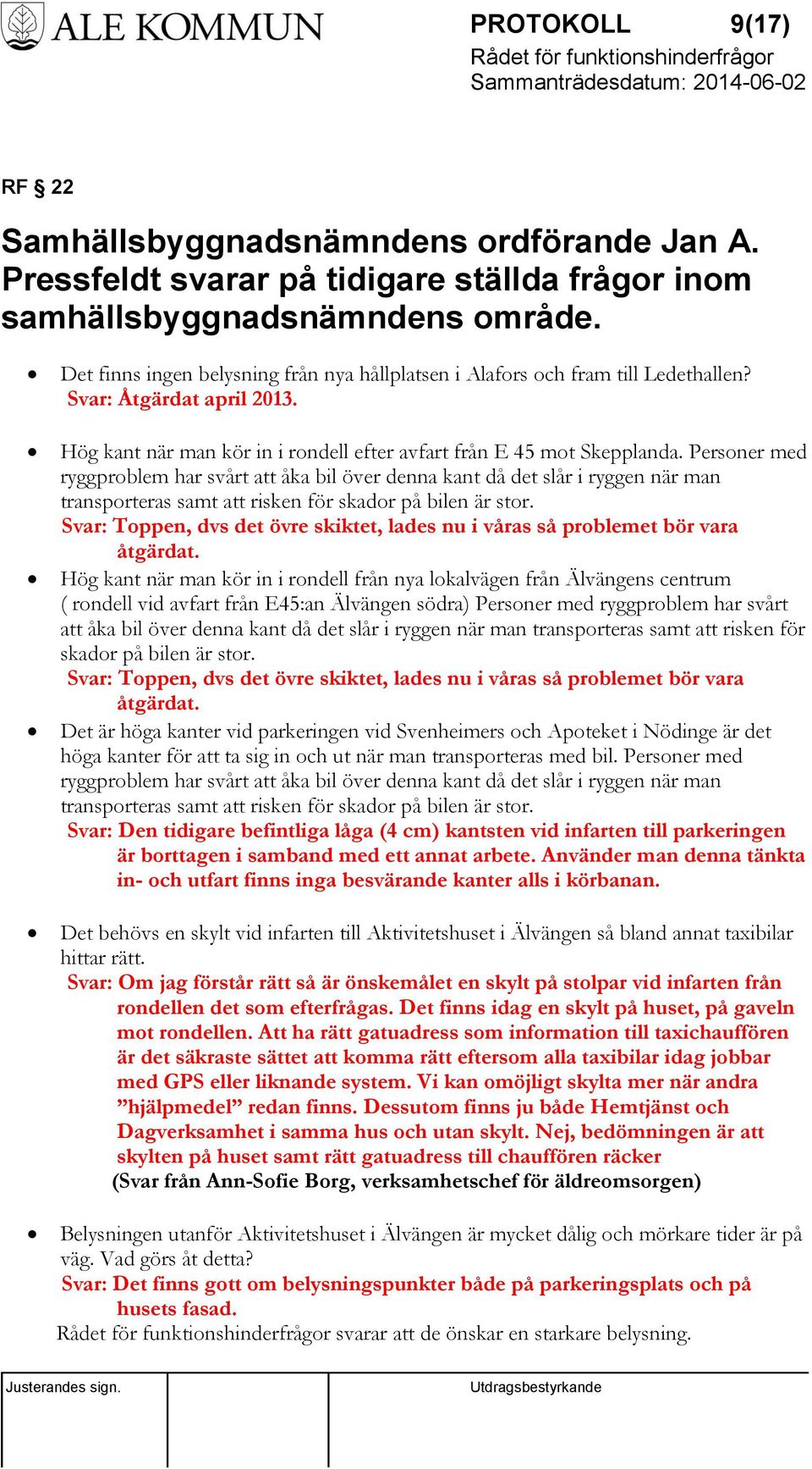 Personer med ryggproblem har svårt att åka bil över denna kant då det slår i ryggen när man transporteras samt att risken för skador på bilen är stor.