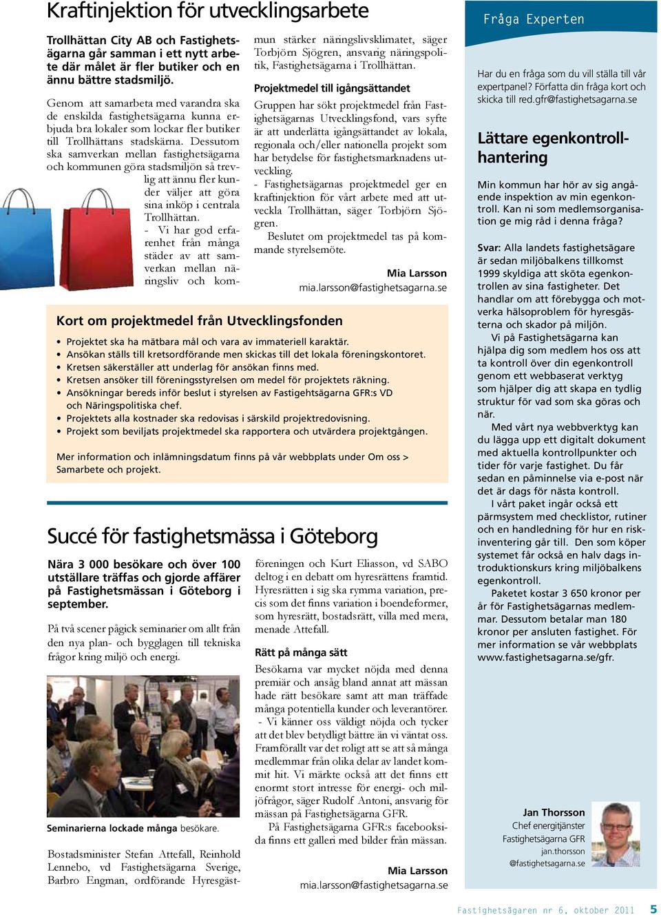 Dessutom ska samverkan mellan fastighetsägarna och kommunen göra stadsmiljön så trevlig att ännu fler kunder väljer att göra sina inköp i centrala Trollhättan.