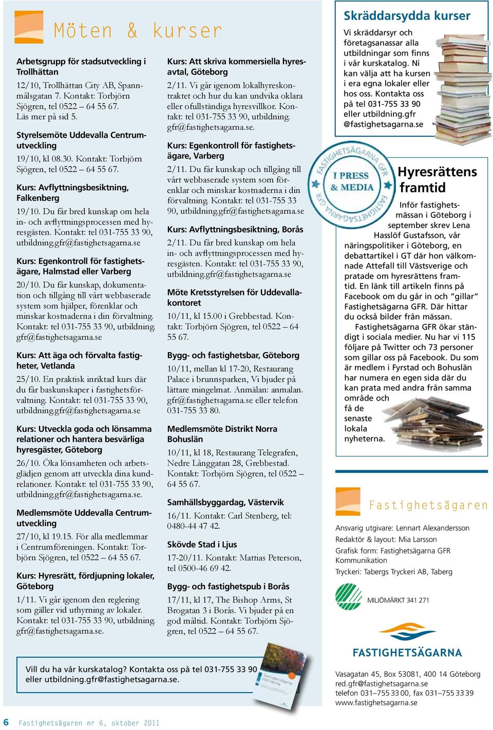 Du får bred kunskap om hela in- och avflyttningsprocessen med hyresgästen. utbildning.gfr@fastighetsagarna.se Kurs: Egenkontroll för fastighetsägare, Halmstad eller Varberg 20/10.