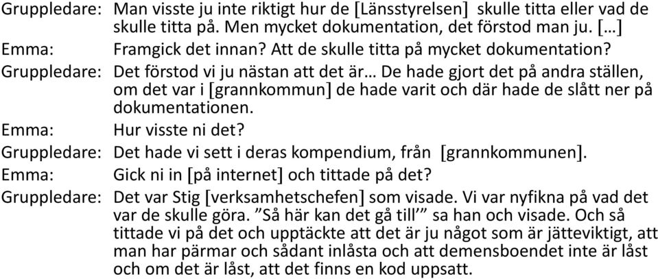 Gruppledare: Det förstod vi ju nästan att det är De hade gjort det på andra ställen, om det var i grannkommun de hade varit och där hade de slått ner på dokumentationen. Emma: Hur visste ni det?