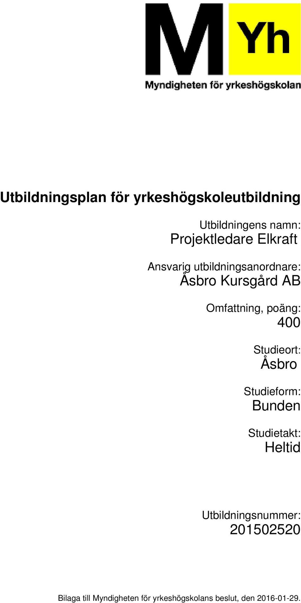 400 Studieort: Åsbro Studieform: Bunden Studietakt: Heltid Utbildningsnummer: