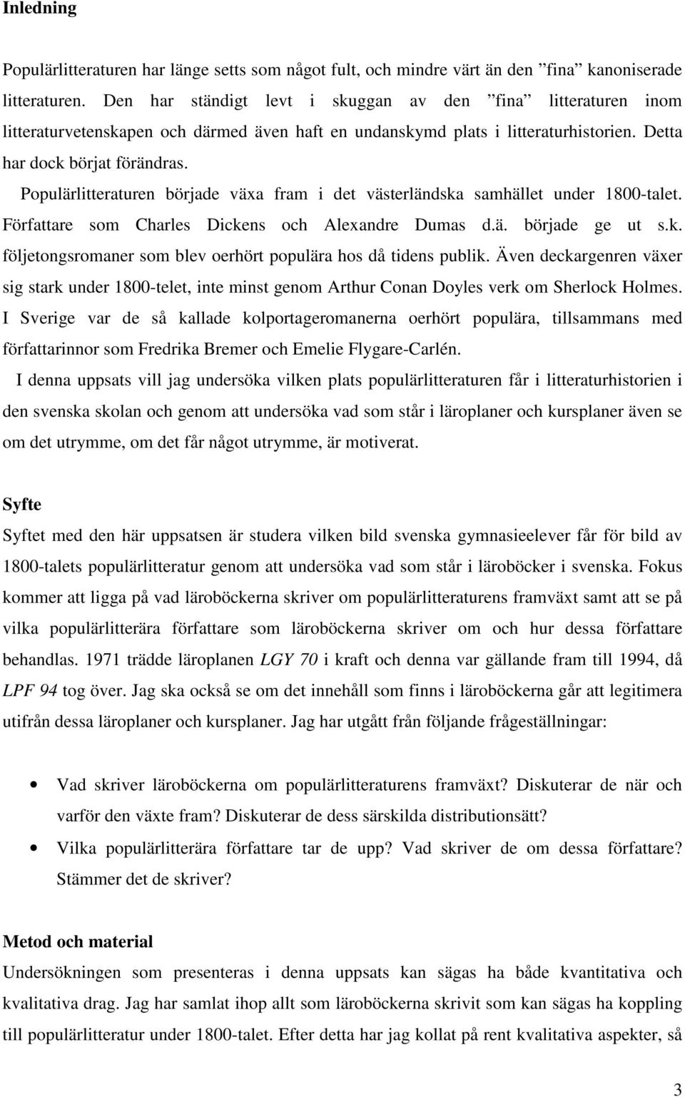 Populärlitteraturen började växa fram i det västerländska samhället under 1800-talet. Författare som Charles Dickens och Alexandre Dumas d.ä. började ge ut s.k. följetongsromaner som blev oerhört populära hos då tidens publik.