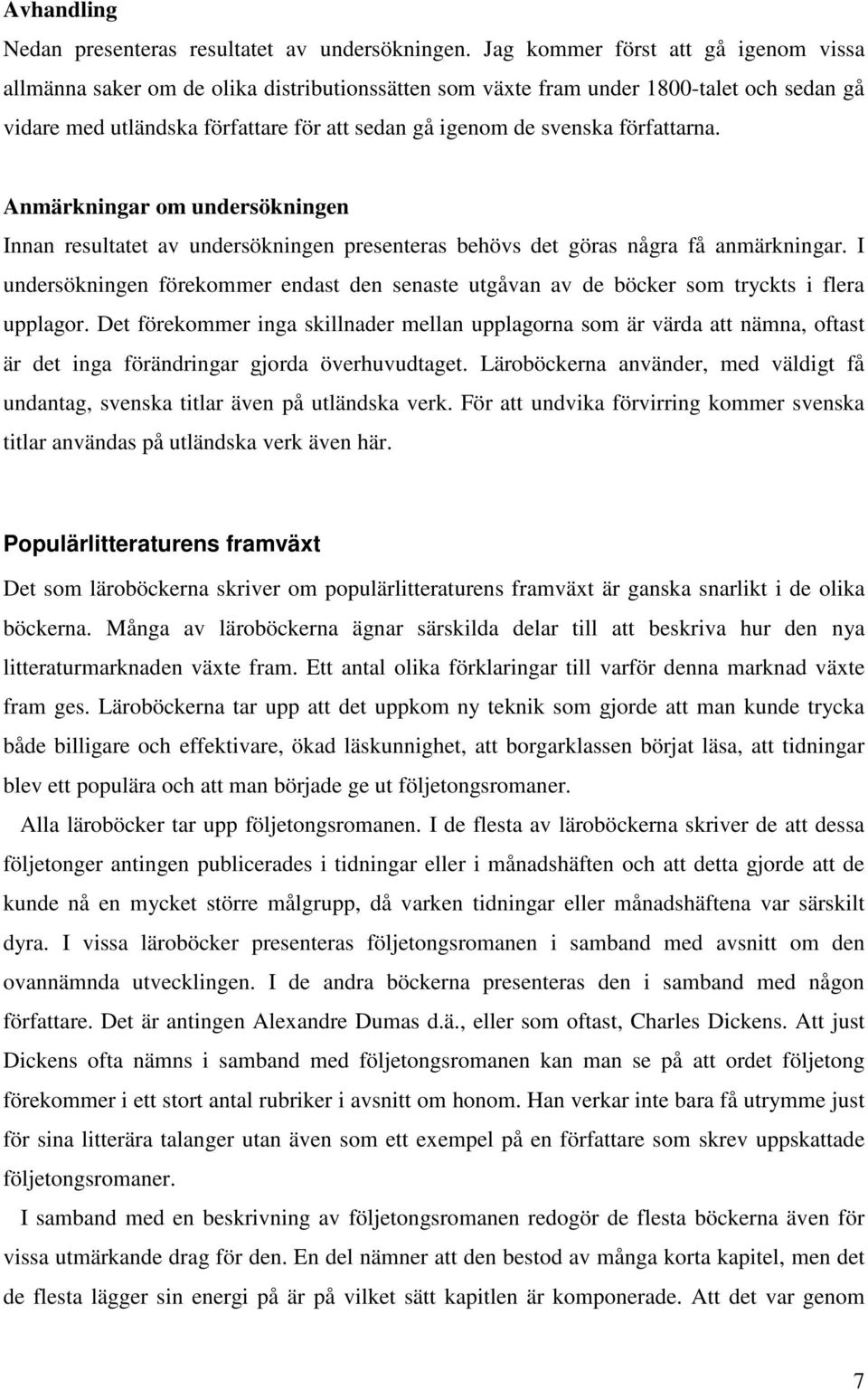 författarna. Anmärkningar om undersökningen Innan resultatet av undersökningen presenteras behövs det göras några få anmärkningar.