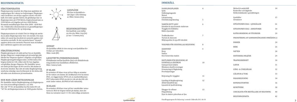 I Uddevalla rekommenderas en grundfärgtemperatur på 3000 Kelvin för ny belysning. Färgtemperaturen är relativ! Det är viktigt att använda en jämn färgtemperatur över ett område.