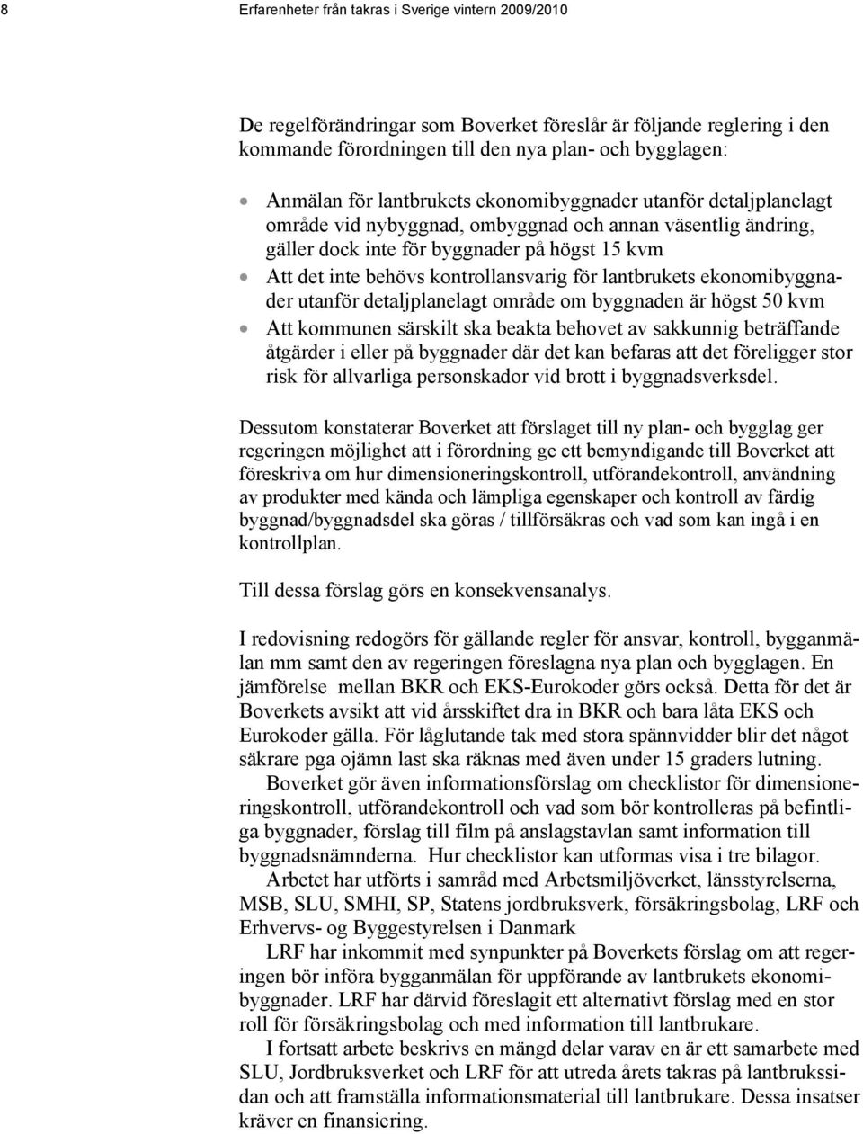 för lantbrukets ekonomibyggnader utanför detaljplanelagt område om byggnaden är högst 50 kvm Att kommunen särskilt ska beakta behovet av sakkunnig beträffande åtgärder i eller på byggnader där det