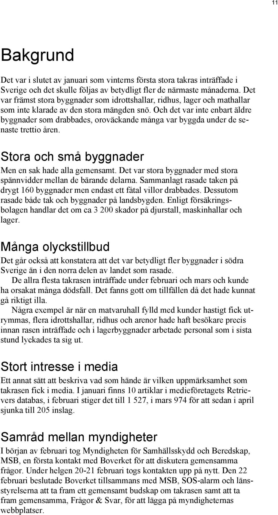 Och det var inte enbart äldre byggnader som drabbades, oroväckande många var byggda under de senaste trettio åren. Stora och små byggnader Men en sak hade alla gemensamt.