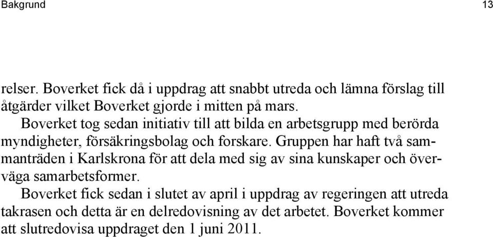 Gruppen har haft två sammanträden i Karlskrona för att dela med sig av sina kunskaper och överväga samarbetsformer.