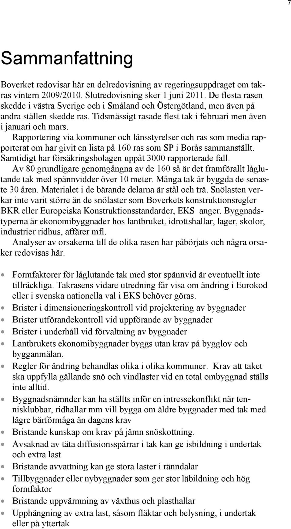 Rapportering via kommuner och länsstyrelser och ras som media rapporterat om har givit en lista på 160 ras som SP i Borås sammanställt. Samtidigt har försäkringsbolagen uppåt 3000 rapporterade fall.