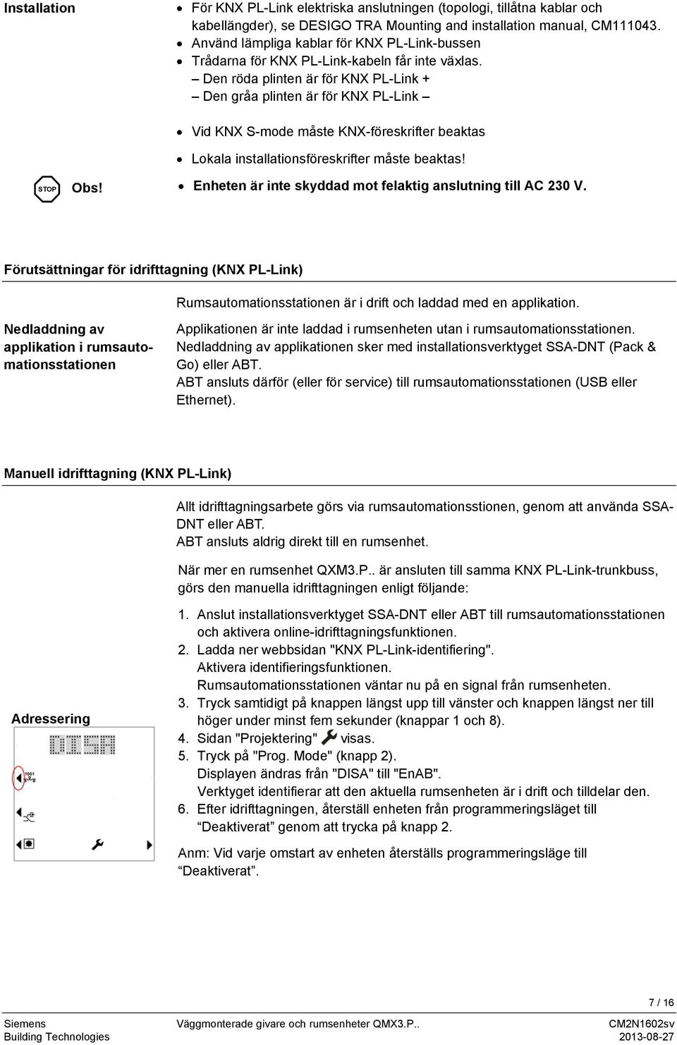 Den röda plinten är för KNX PL-Link + Den gråa plinten är för KNX PL-Link Vid KNX S-mode måste KNX-föreskrifter beaktas Lokala installationsföreskrifter måste beaktas! STOP Obs!