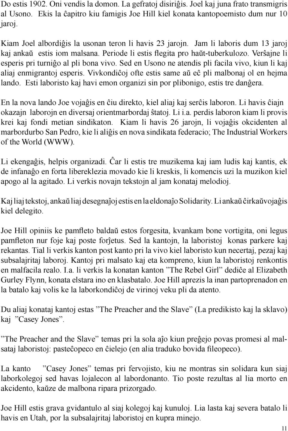 Verŝajne li esperis pri turniĝo al pli bona vivo. Sed en Usono ne atendis pli facila vivo, kiun li kaj aliaj enmigrantoj esperis. Vivkondiĉoj ofte estis same aŭ eĉ pli malbonaj ol en hejma lando.