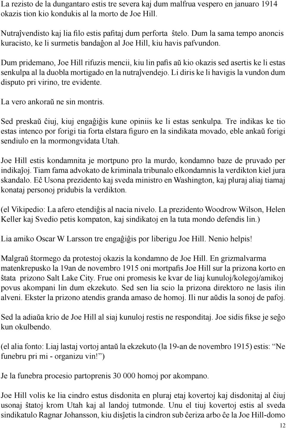 Dum pridemano, Joe Hill rifuzis mencii, kiu lin pafis aŭ kio okazis sed asertis ke li estas senkulpa al la duobla mortigado en la nutraĵvendejo.