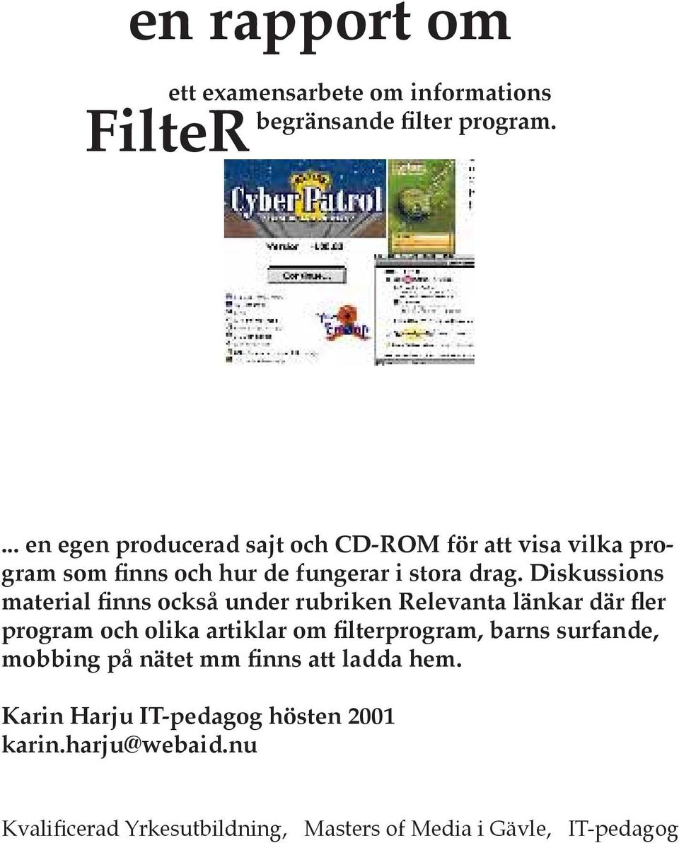 Diskussions material finns också under rubriken Relevanta länkar där fler program och olika artiklar om filterprogram,